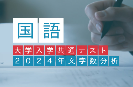 2024年度実施 大学入学共通テスト 国語 文字数を分析 難易度は昨年並みだが、速読解力は必須